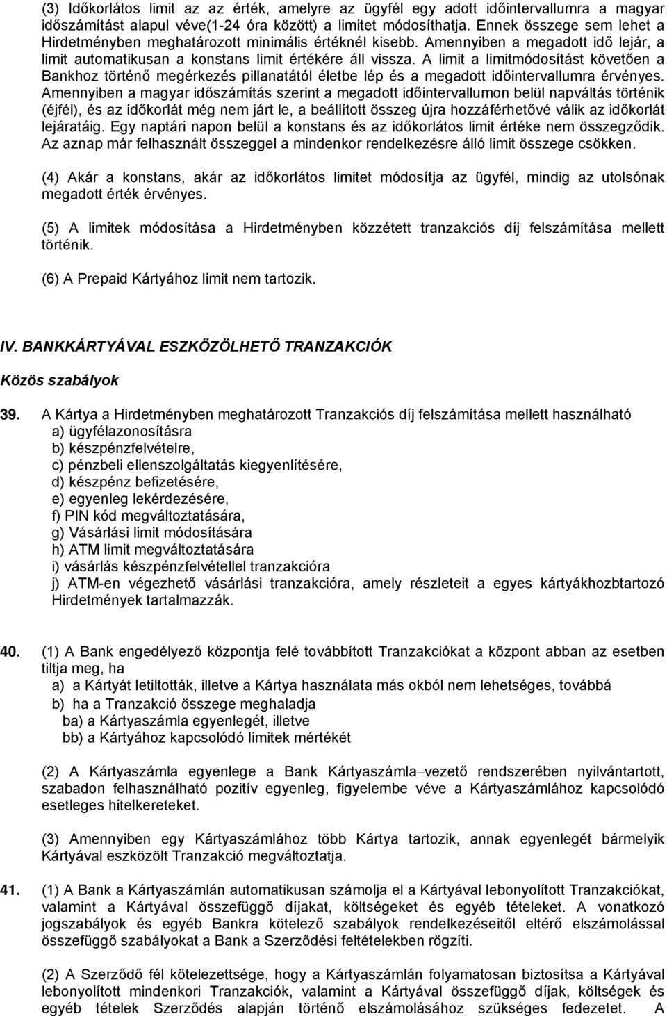 A limit a limitmódosítást követően a Bankhoz történő megérkezés pillanatától életbe lép és a megadott időintervallumra érvényes.