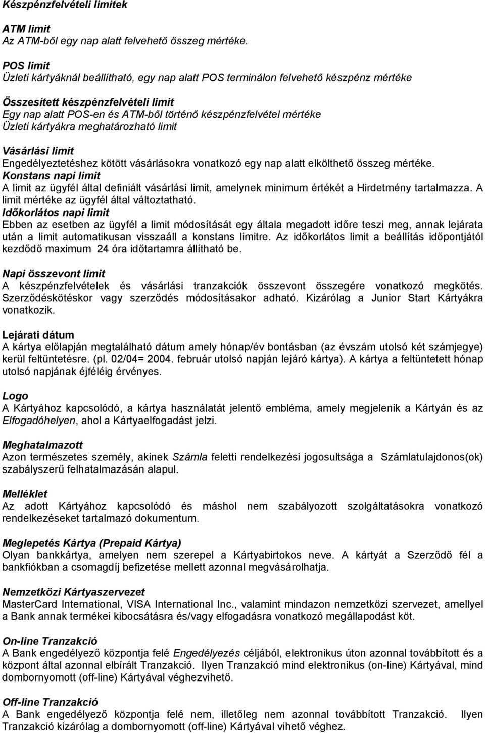 Üzleti kártyákra meghatározható limit Vásárlási limit Engedélyeztetéshez kötött vásárlásokra vonatkozó egy nap alatt elkölthető összeg mértéke.