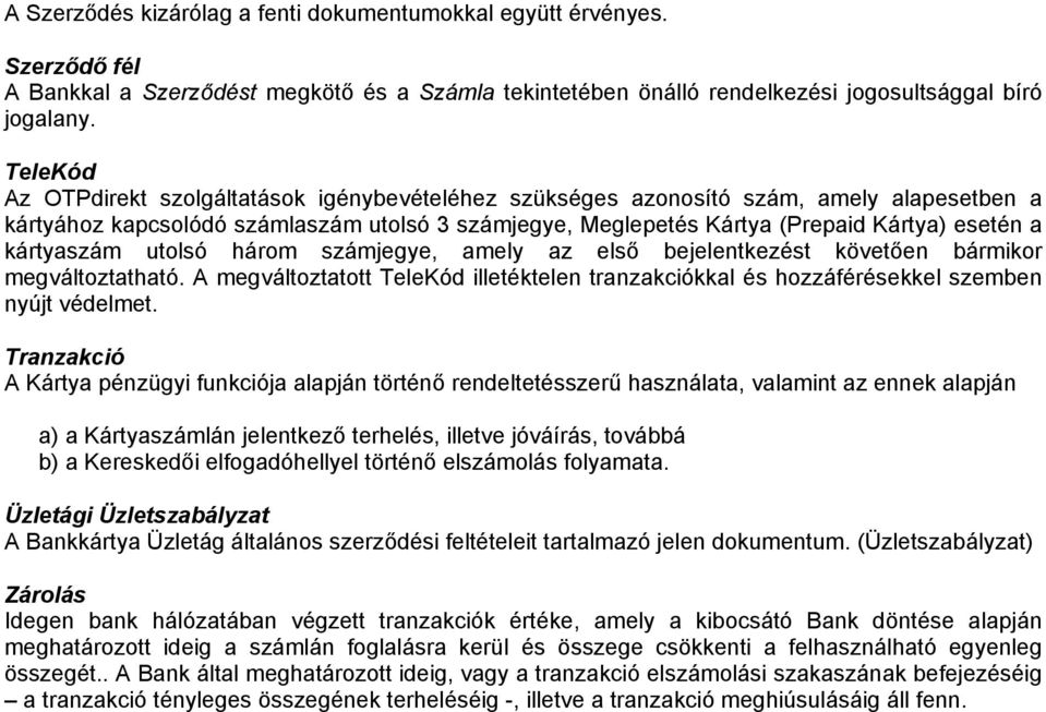 kártyaszám utolsó három számjegye, amely az első bejelentkezést követően bármikor megváltoztatható. A megváltoztatott TeleKód illetéktelen tranzakciókkal és hozzáférésekkel szemben nyújt védelmet.