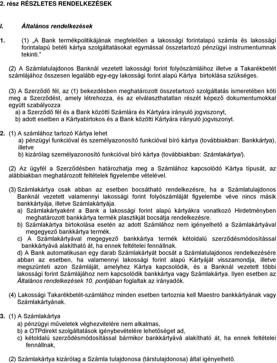 (2) A Számlatulajdonos Banknál vezetett lakossági forint folyószámláihoz illetve a Takarékbetét számlájához összesen legalább egy-egy lakossági forint alapú Kártya birtoklása szükséges.