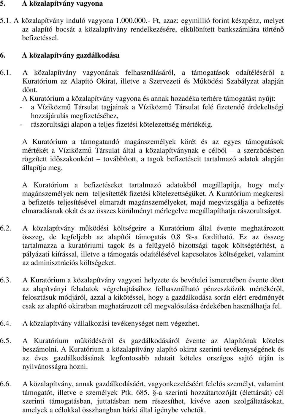 A közalapítvány vagyonának felhasználásáról, a támogatások odaítélésérıl a Kuratórium az Alapító Okirat, illetve a Szervezeti és Mőködési Szabályzat alapján dönt.