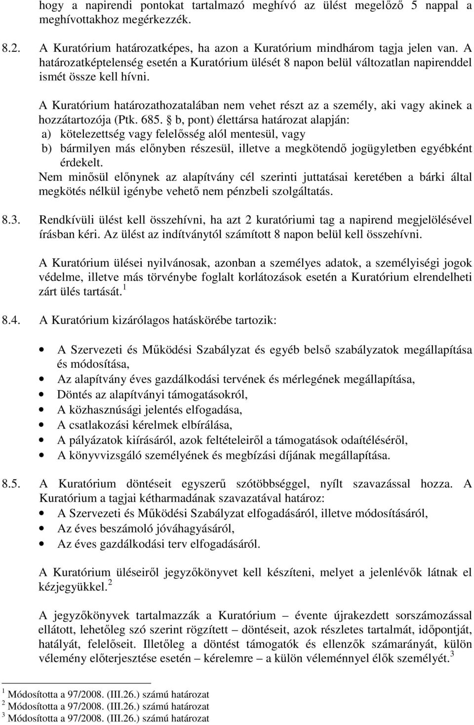 A Kuratórium határozathozatalában nem vehet részt az a személy, aki vagy akinek a hozzátartozója (Ptk. 685.