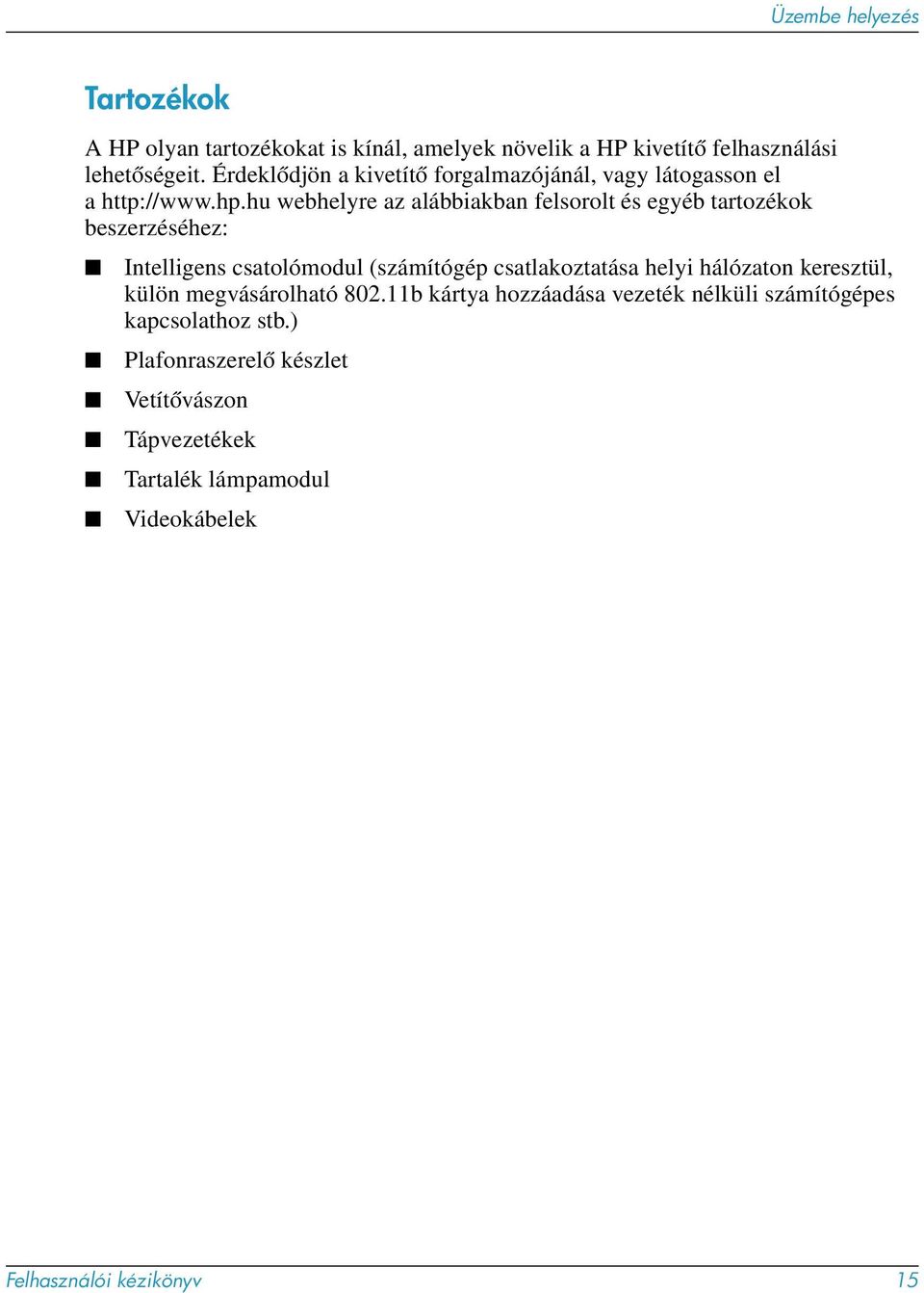 hu webhelyre az alábbiakban felsorolt és egyéb tartozékok beszerzéséhez: Intelligens csatolómodul (számítógép csatlakoztatása helyi