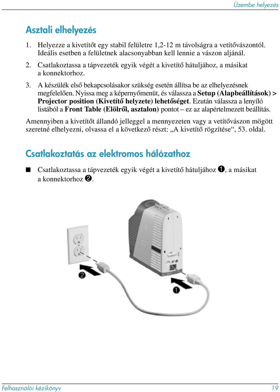 Nyissa meg a képernyőmenüt, és válassza a Setup (Alapbeállítások) > Projector position (Kivetítő helyzete) lehetőséget.