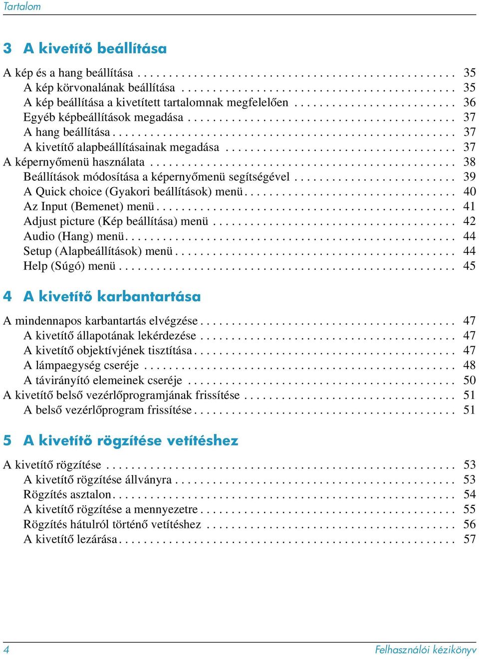 ...................................................... 37 A kivetítő alapbeállításainak megadása..................................... 37 A képernyőmenü használata.