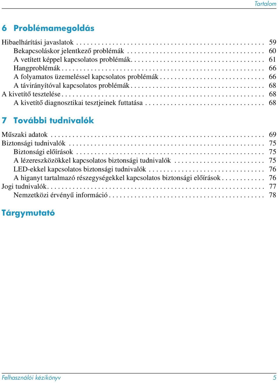 ............................ 66 A távirányítóval kapcsolatos problémák..................................... 68 A kivetítő tesztelése........................................................ 68 A kivetítő diagnosztikai tesztjeinek futtatása.