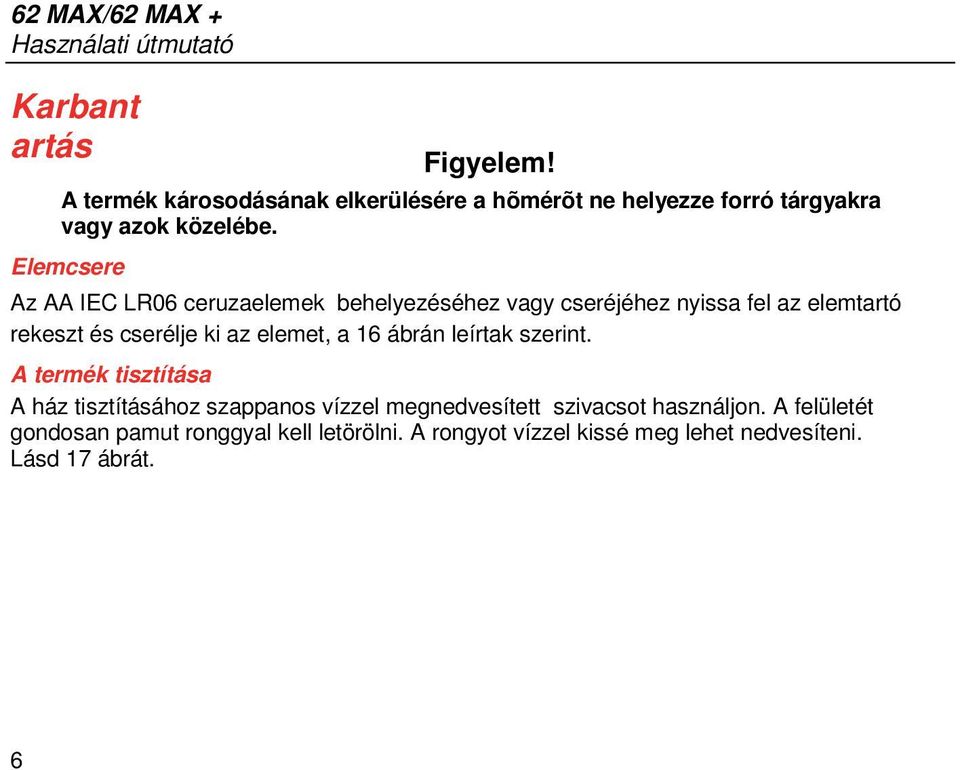 Elemcsere Az AA IEC LR06 ceruzaelemek behelyezéséhez vagy cseréjéhez nyissa fel az elemtartó rekeszt és cserélje ki az elemet, a