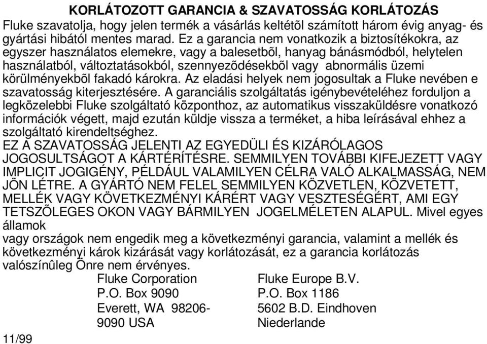 üzemi körülményekbõl fakadó károkra. Az eladási helyek nem jogosultak a Fluke nevében e szavatosság kiterjesztésére.