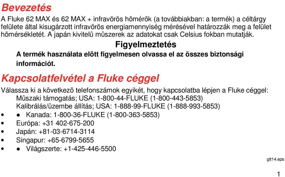 Kapcsolatfelvétel a Fluke céggel Válassza ki a következõ telefonszámok egyikét, hogy kapcsolatba lépjen a Fluke céggel: Mûszaki támogatás; USA: 1-800-44-FLUKE (1-800-443-5853)