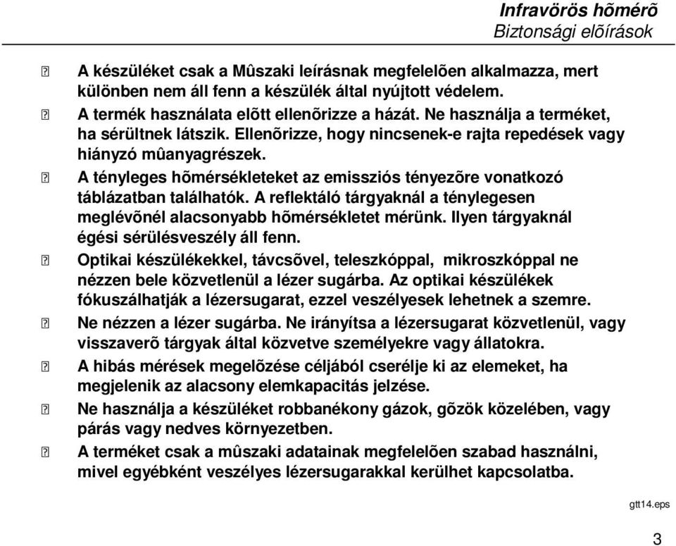 A tényleges hõmérsékleteket az emissziós tényezõre vonatkozó táblázatban találhatók. A reflektáló tárgyaknál a ténylegesen meglévõnél alacsonyabb hõmérsékletet mérünk.