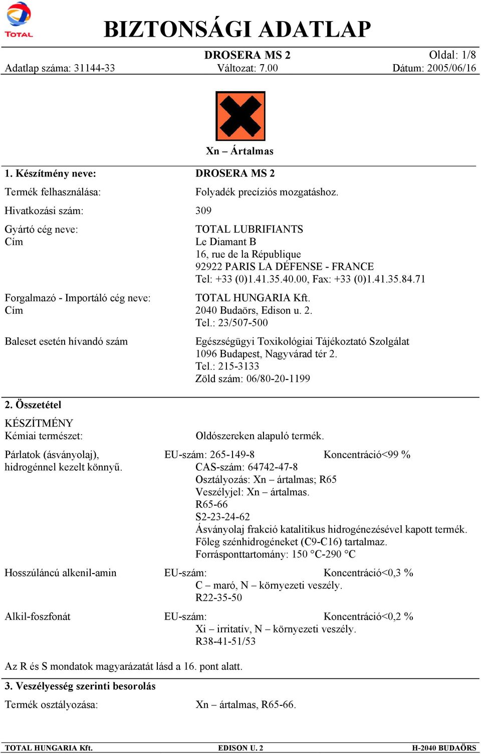 00, Fax: +33 (0)1.41.35.84.71 TOTAL HUNGARIA Kft. 2040 Budaörs, Edison u. 2. Tel.: 23/507-500 Egészségügyi Toxikológiai Tájékoztató Szolgálat 1096 Budapest, Nagyvárad tér 2. Tel.: 215-3133 Zöld szám: 06/80-20-1199 Oldószereken alapuló termék.