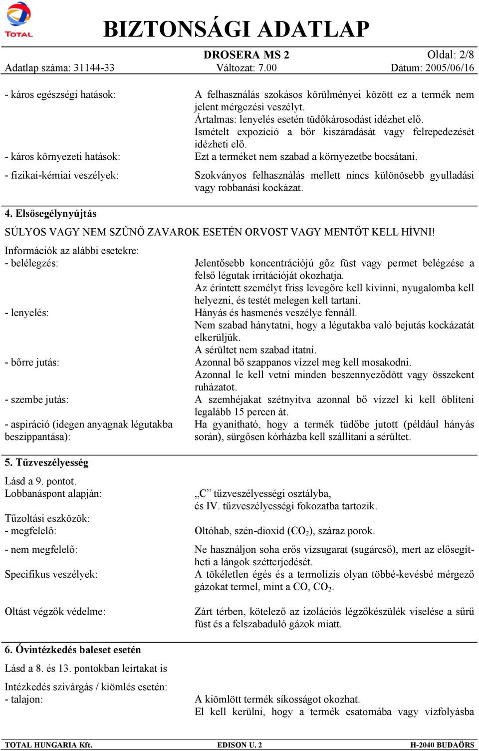 Szokványos felhasználás mellett nincs különösebb gyulladási vagy robbanási kockázat. 4. Elsősegélynyújtás SÚLYOS VAGY NEM SZŰNŐ ZAVAROK ESETÉN ORVOST VAGY MENTŐT KELL HÍVNI!