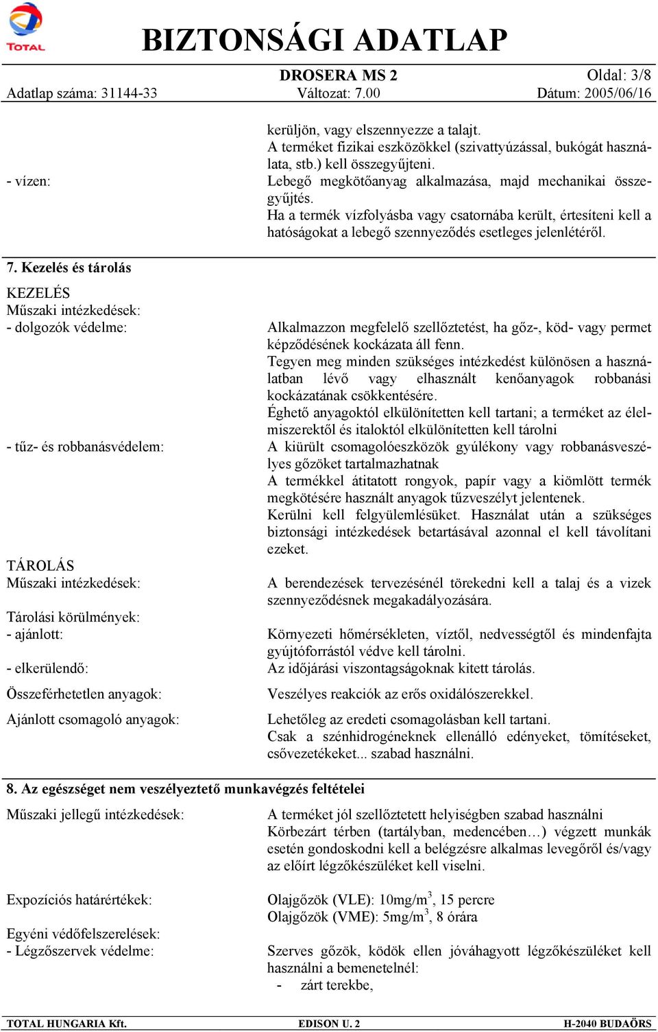 anyagok: Ajánlott csomagoló anyagok: kerüljön, vagy elszennyezze a talajt. A terméket fizikai eszközökkel (szivattyúzással, bukógát használata, stb.) kell összegyűjteni.