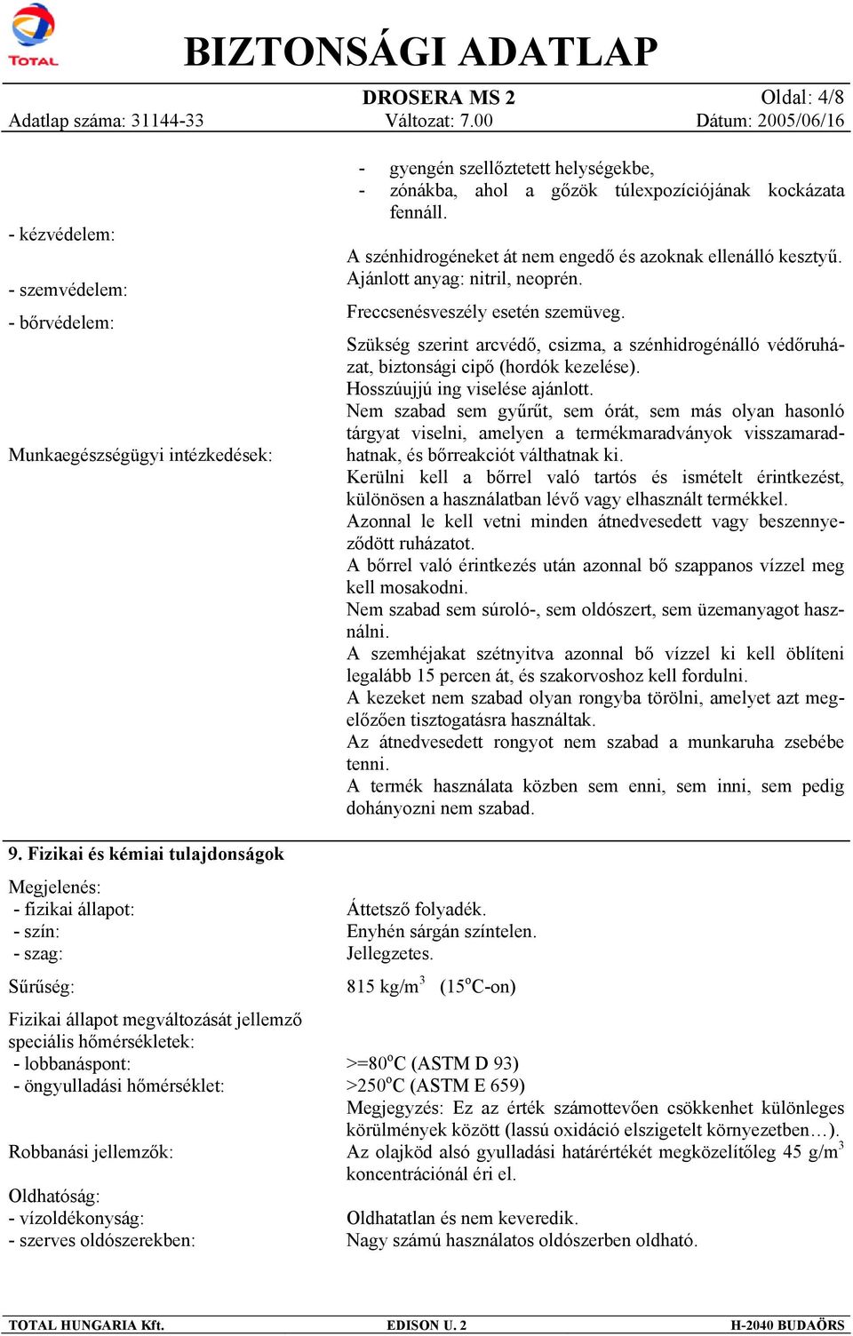Robbanási jellemzők: Oldhatóság: - vízoldékonyság: - szerves oldószerekben: - gyengén szellőztetett helységekbe, - zónákba, ahol a gőzök túlexpozíciójának kockázata fennáll.