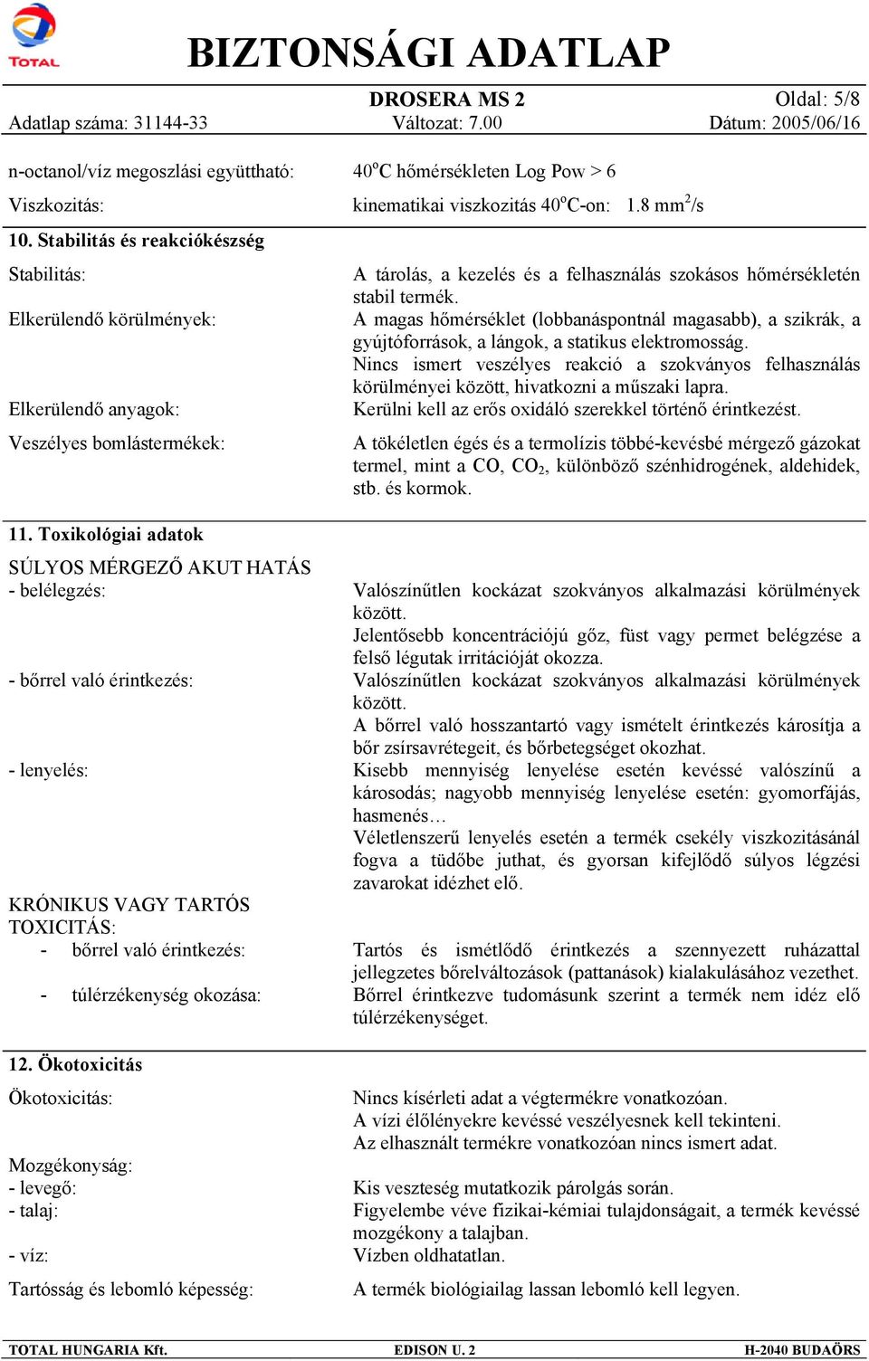 Ökotoxicitás Ökotoxicitás: Mozgékonyság: - levegő: - talaj: - víz: Tartósság és lebomló képesség: 40 o C hőmérsékleten Log Pow > 6 kinematikai viszkozitás 40 o C-on: 1.
