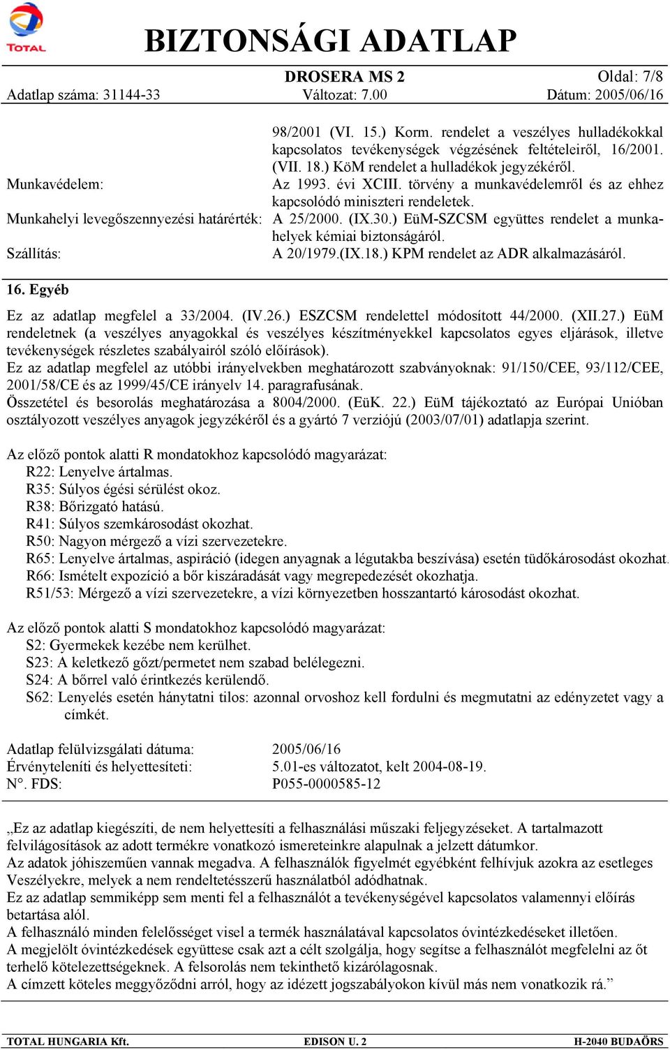 ) EüM-SZCSM együttes rendelet a munkahelyek kémiai biztonságáról. Szállítás: A 20/1979.(IX.18.) KPM rendelet az ADR alkalmazásáról. 16. Egyéb Ez az adatlap megfelel a 33/2004. (IV.26.