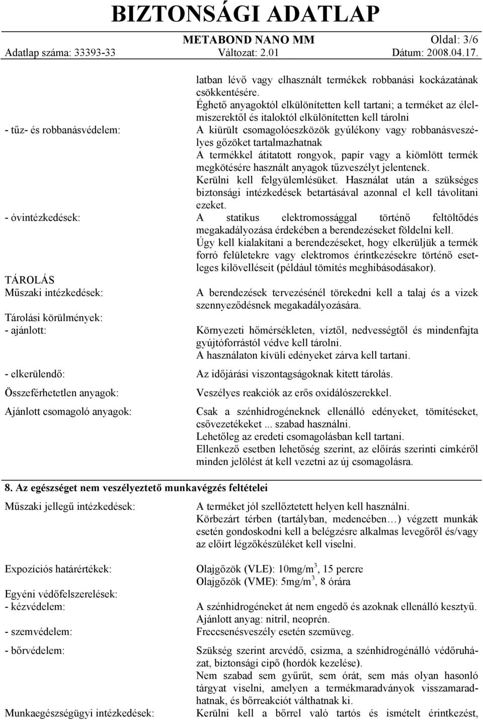 Éghető anyagoktól elkülönítetten kell tartani; a terméket az élelmiszerektől és italoktól elkülönítetten kell tárolni A kiürült csomagolóeszközök gyúlékony vagy robbanásveszélyes gőzöket