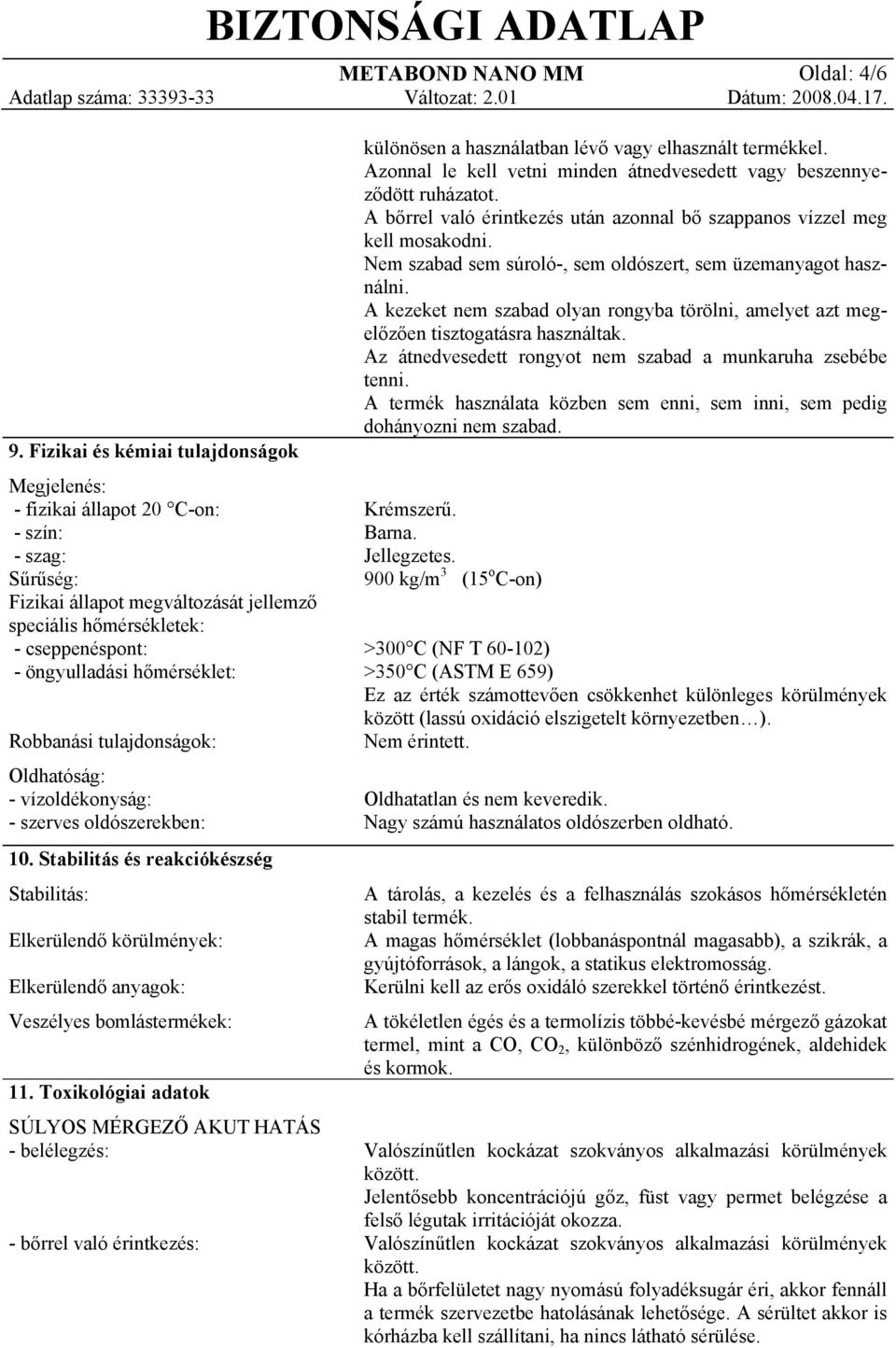 hőmérséklet: Robbanási tulajdonságok: Oldhatóság: - vízoldékonyság: - szerves oldószerekben: 10.