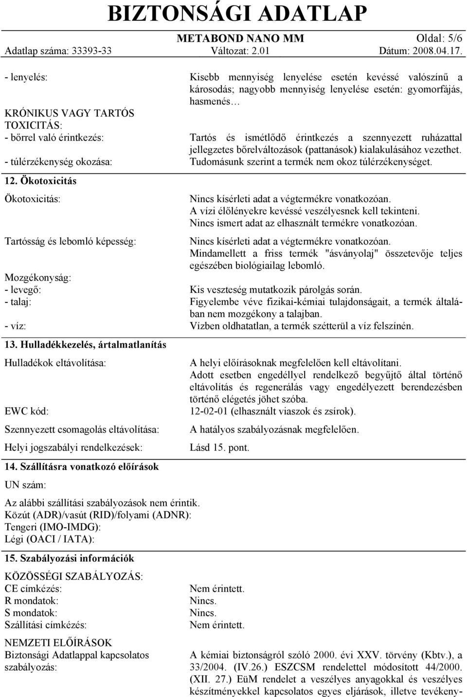 Hulladékkezelés, ártalmatlanítás Hulladékok eltávolítása: EWC kód: Szennyezett csomagolás eltávolítása: Helyi jogszabályi rendelkezések: 14.
