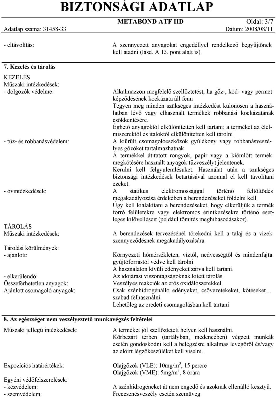 Összeférhetetlen anyagok: Ajánlott csomagoló anyagok: Alkalmazzon megfelelő szellőztetést, ha gőz-, köd- vagy permet képződésének kockázata áll fenn Tegyen meg minden szükséges intézkedést különösen