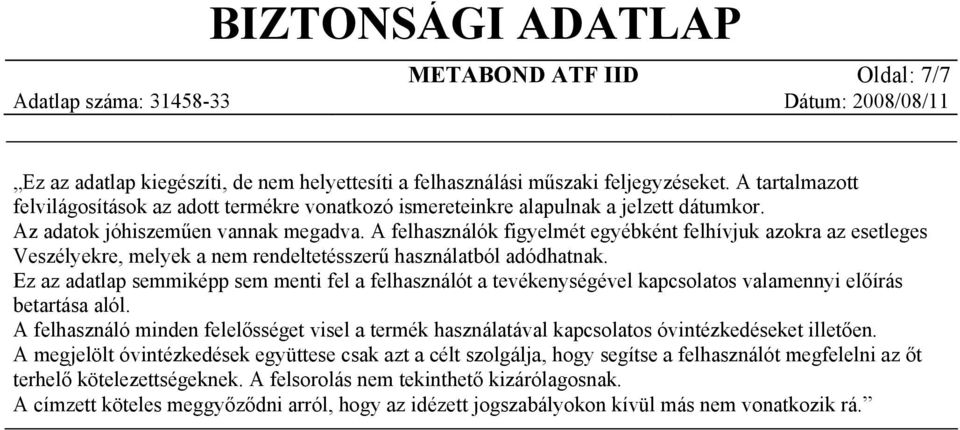 A felhasználók figyelmét egyébként felhívjuk azokra az esetleges Veszélyekre, melyek a nem rendeltetésszerű használatból adódhatnak.