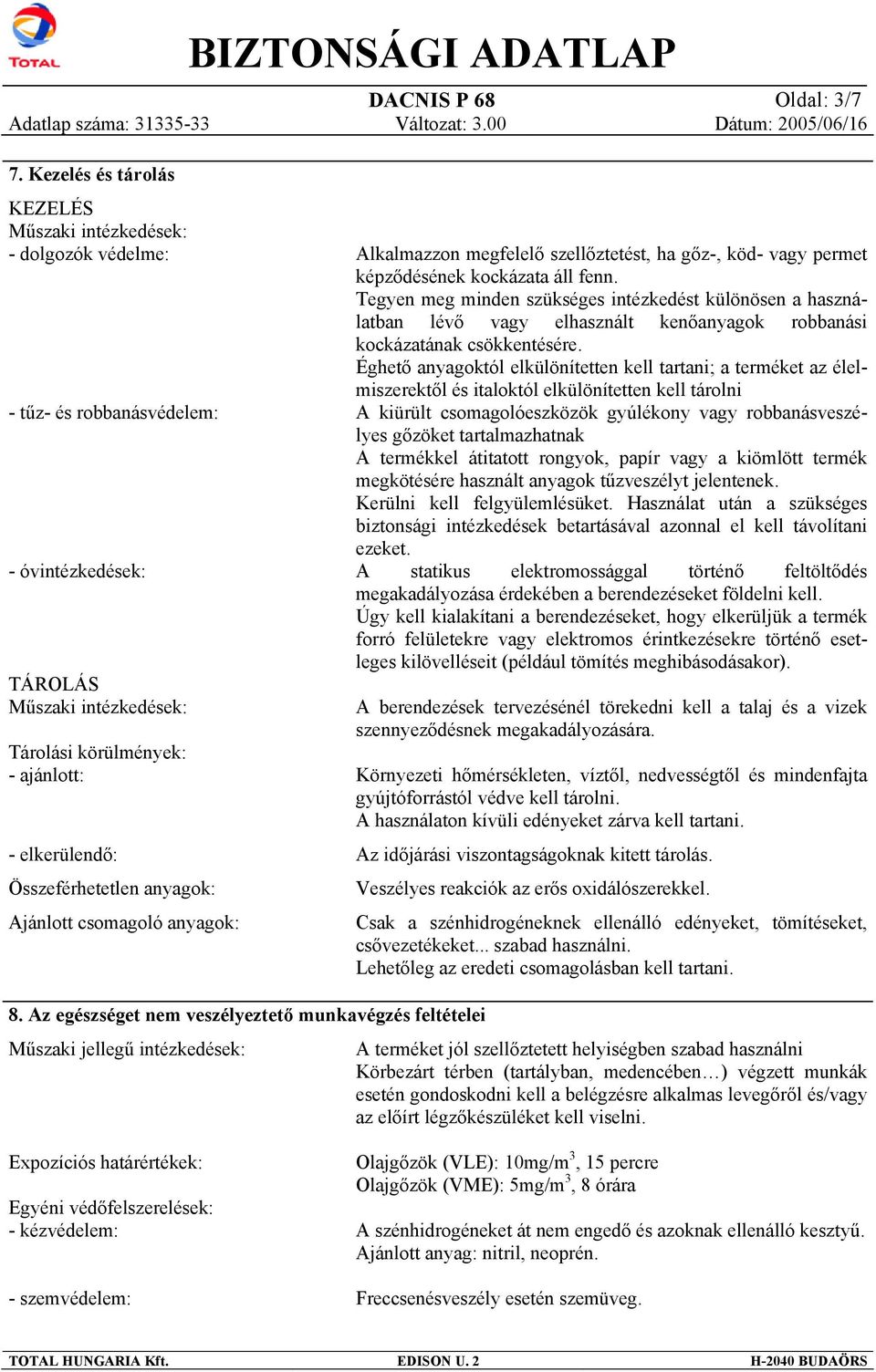 Összeférhetetlen anyagok: Ajánlott csomagoló anyagok: Alkalmazzon megfelelő szellőztetést, ha gőz-, köd- vagy permet képződésének kockázata áll fenn.