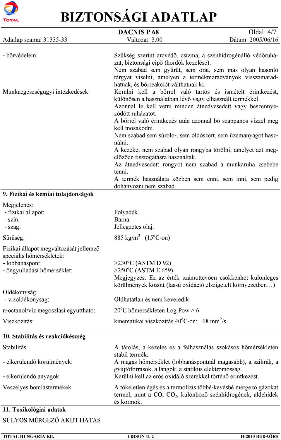 Oldékonyság: - vízoldékonyság: n-octanol/víz megoszlási együttható: Viszkozitás: 10.