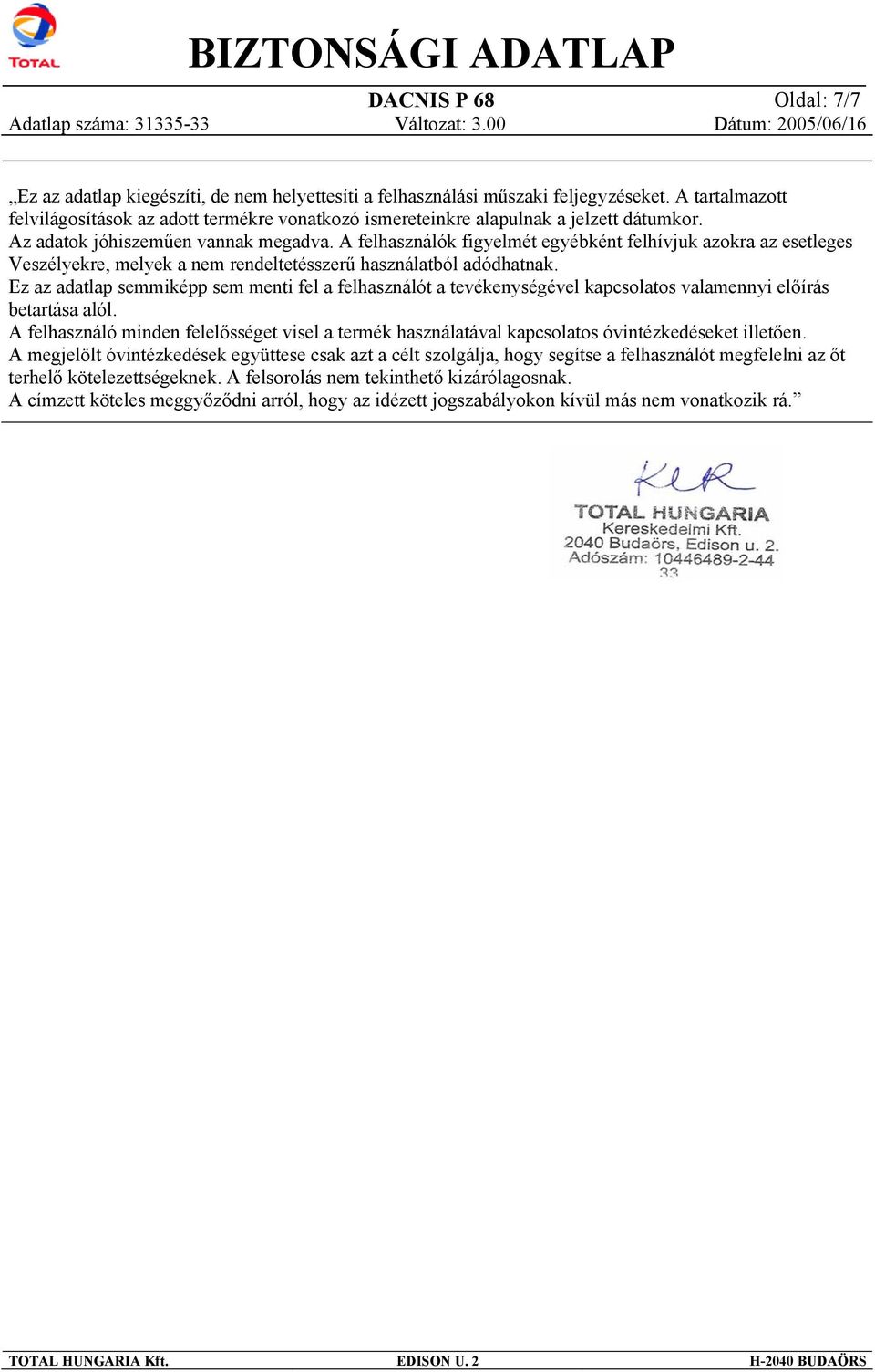 A felhasználók figyelmét egyébként felhívjuk azokra az esetleges Veszélyekre, melyek a nem rendeltetésszerű használatból adódhatnak.