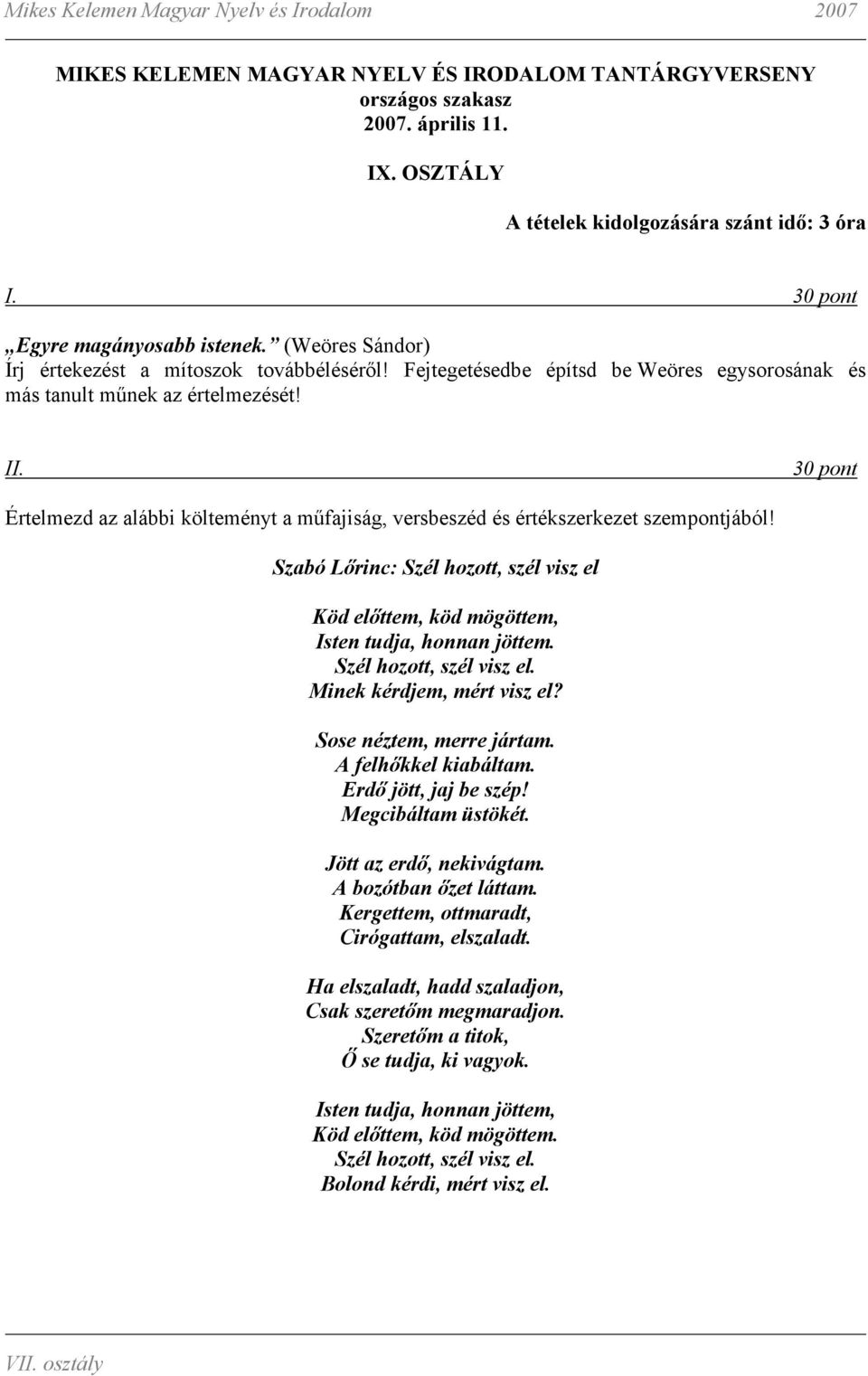 Szél hozott, szél visz el. Minek kérdjem, mért visz el? Sose néztem, merre jártam. A felhıkkel kiabáltam. Erdı jött, jaj be szép! Megcibáltam üstökét. Jött az erdı, nekivágtam. A bozótban ızet láttam.