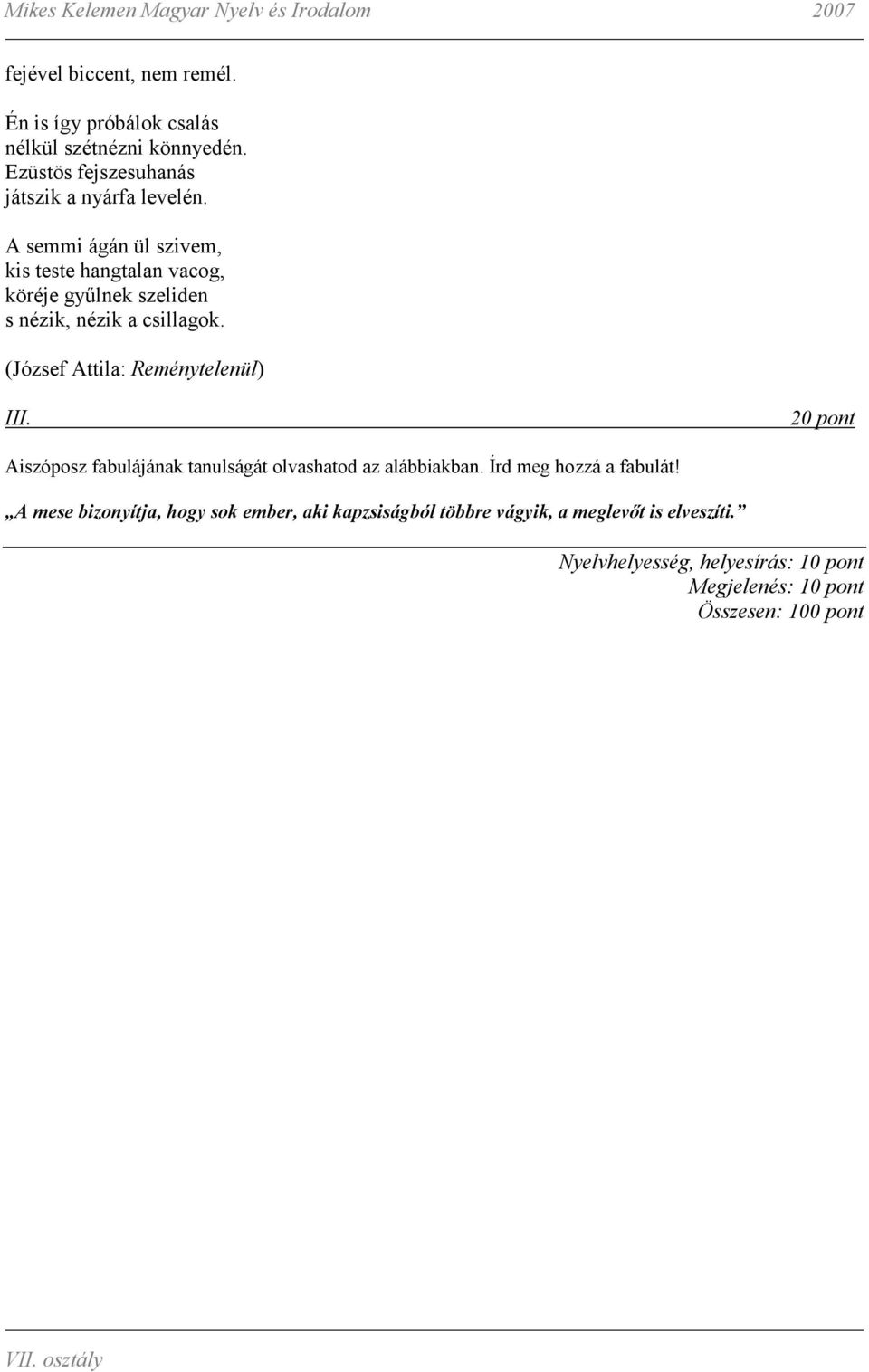A semmi ágán ül szivem, kis teste hangtalan vacog, köréje győlnek szeliden s nézik, nézik a csillagok.