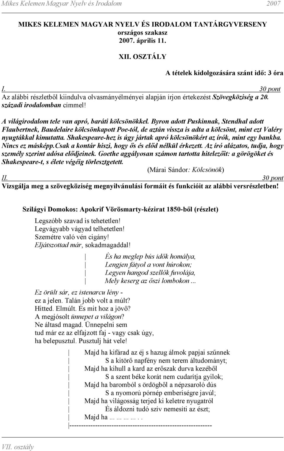 Shakespeare-hez is úgy jártak apró kölcsönökért az írók, mint egy bankba. Nincs ez másképp.csak a kontár hiszi, hogy ıs és elıd nélkül érkezett.