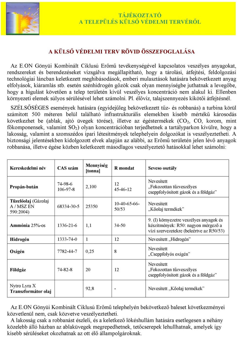 láncban keletkezett meghibásodások, emberi mulasztások hatására bekövetkezett anyag elfolyások, kiáramlás stb.