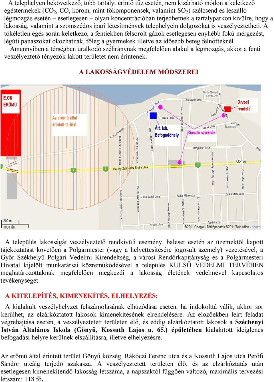 A tökéletlen égés során keletkező, a fentiekben felsorolt gázok esetlegesen enyhébb fokú mérgezést, légúti panaszokat okozhatnak, főleg a gyermekek illetve az idősebb beteg felnőtteknél.