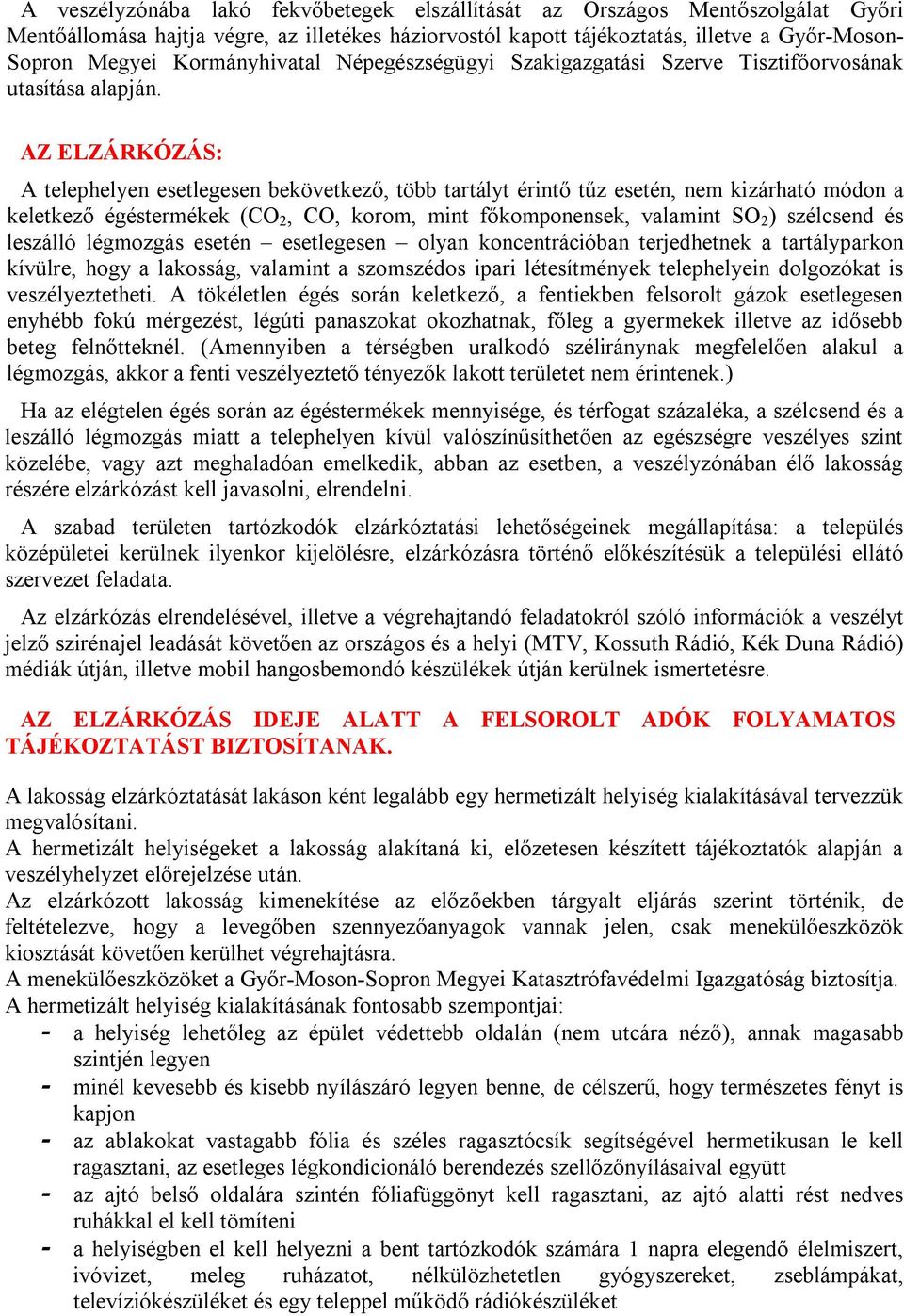 AZ ELZÁRKÓZÁS: A telephelyen esetlegesen bekövetkező, több tartályt érintő tűz esetén, nem kizárható módon a keletkező égéstermékek (CO 2, CO, korom, mint főkomponensek, valamint SO 2 ) szélcsend és