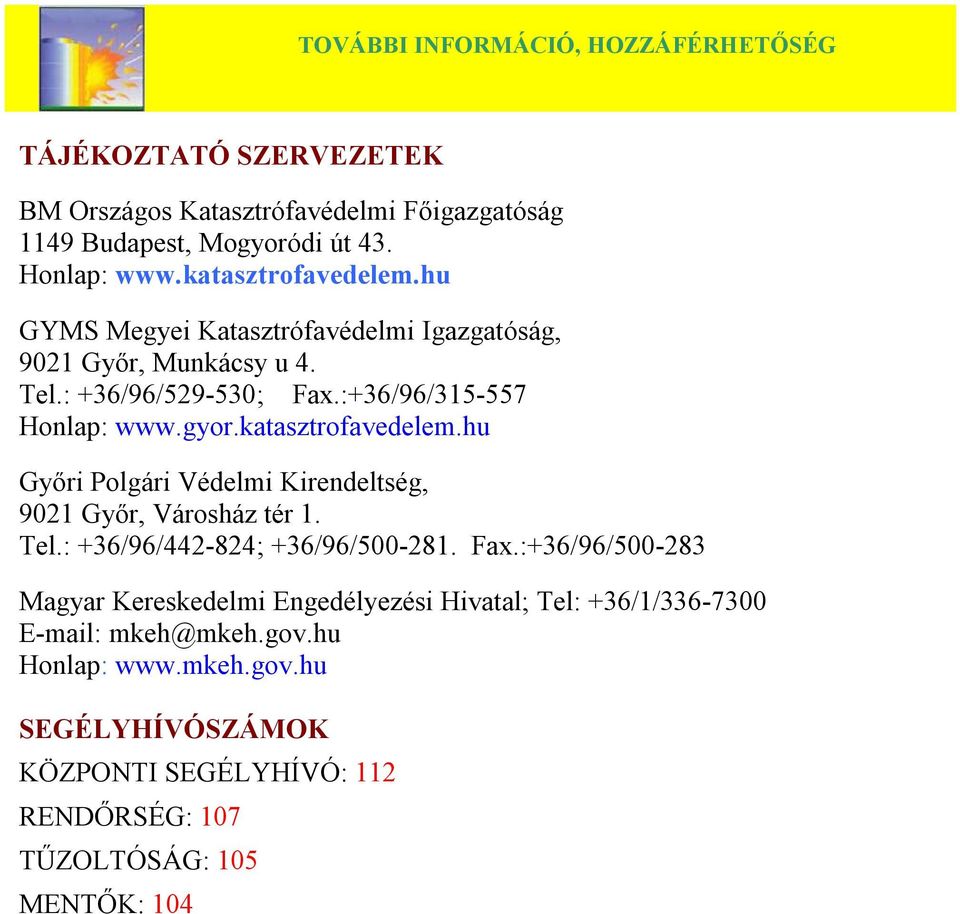 katasztrofavedelem.hu Győri Polgári Védelmi Kirendeltség, 9021 Győr, Városház tér 1. Tel.: +36/96/442-824; +36/96/500-281. Fax.