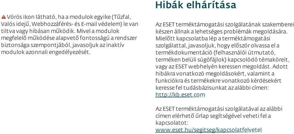 Hibák elhárítása Az ESET terméktámogatási szolgálatának szakemberei készen állnak a lehetséges problémák megoldására.