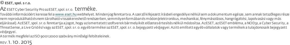 (elektronikus, mechanikai, fénymásolásos, hangrögzítési, lapolvasási vagy más eljárással). Az ESET, spol. s r.o. fenntartja a jogot, hogy az ismertetett szoftverek bármelyikét előzetes értesítés nélkül módosítsa.