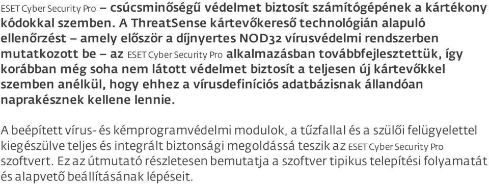 továbbfejlesztettük, így korábban még soha nem látott védelmet biztosít a teljesen új kártevőkkel szemben anélkül, hogy ehhez a vírusdefiníciós adatbázisnak állandóan naprakésznek kellene