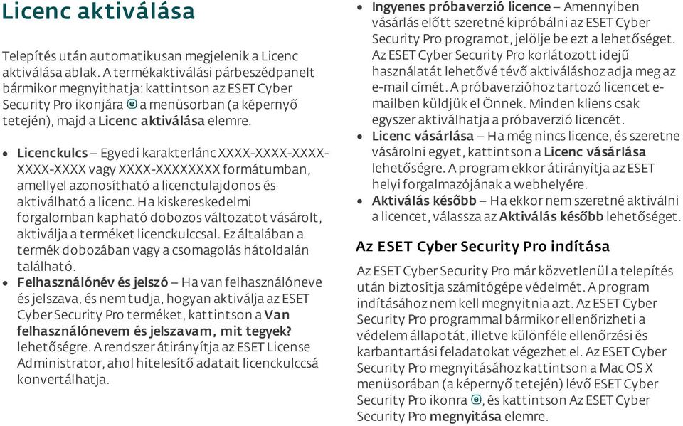 Licenckulcs Egyedi karakterlánc XXXX-XXXX-XXXX- XXXX-XXXX vagy XXXX-XXXXXXXX formátumban, amellyel azonosítható a licenctulajdonos és aktiválható a licenc.