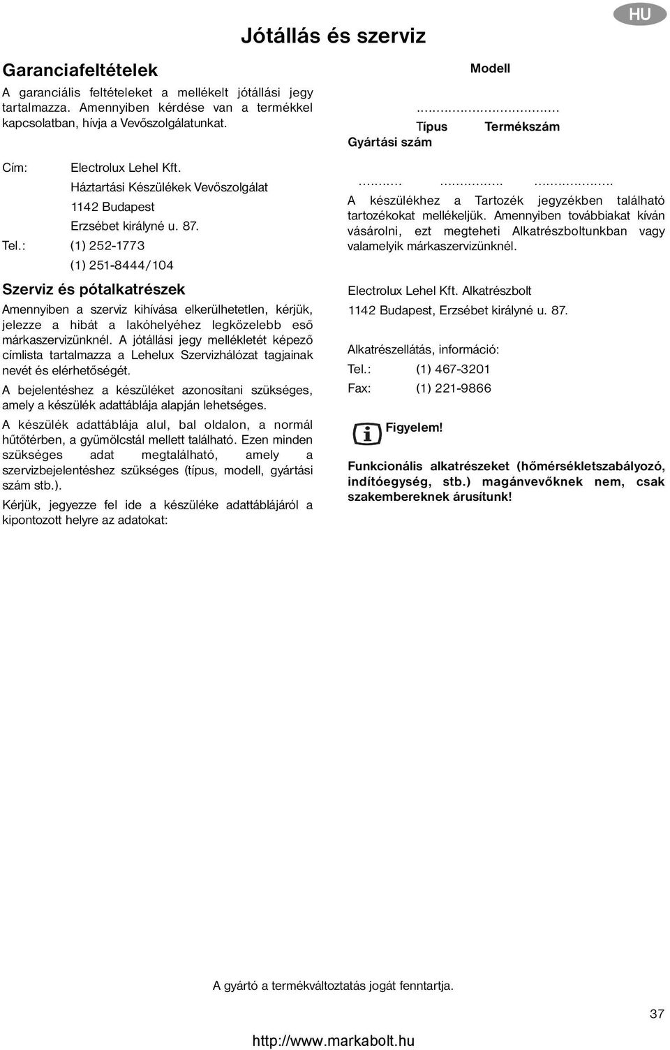 : (1) 252-1773 (1) 251-8444/104 Szerviz és pótalkatrészek Amennyiben a szerviz kihívása elkerülhetetlen, kérjük, jelezze a hibát a lakóhelyéhez legközelebb eső márkaszervizünknél.