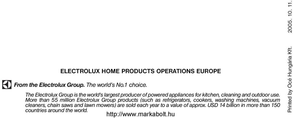 The Electrolux Group is the world's largest producer of powered appliances for kitchen, cleaning and outdoor use.