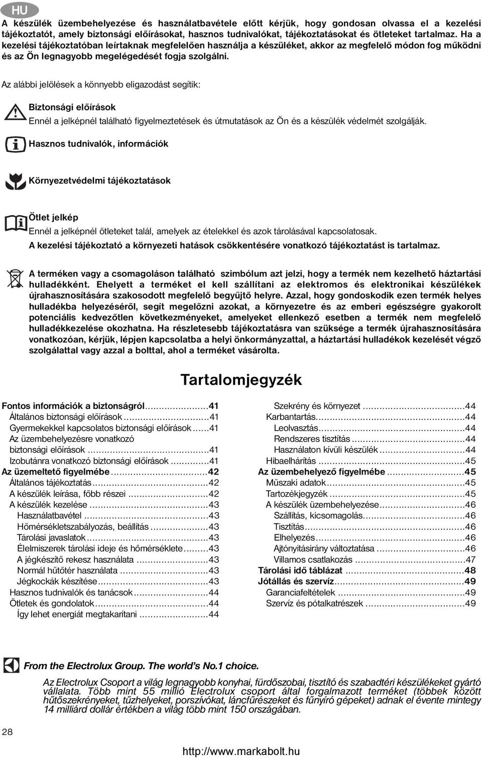 Az alábbi jelölések a könnyebb eligazodást segítik: Biztonsági előírások Ennél a jelképnél található figyelmeztetések és útmutatások az Ön és a készülék védelmét szolgálják.