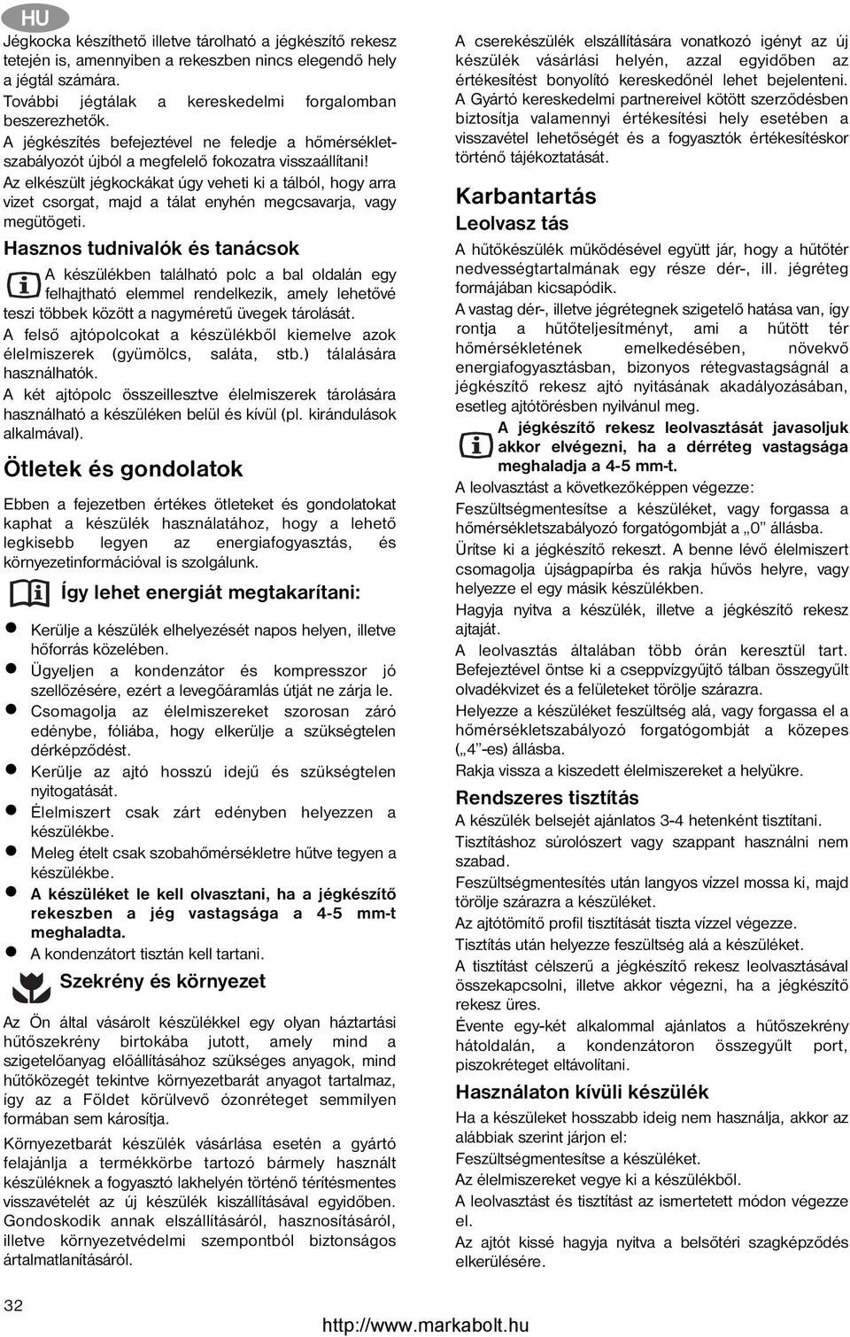 Az elkészült jégkockákat úgy veheti ki a tálból, hogy arra vizet csorgat, majd a tálat enyhén megcsavarja, vagy megütögeti.