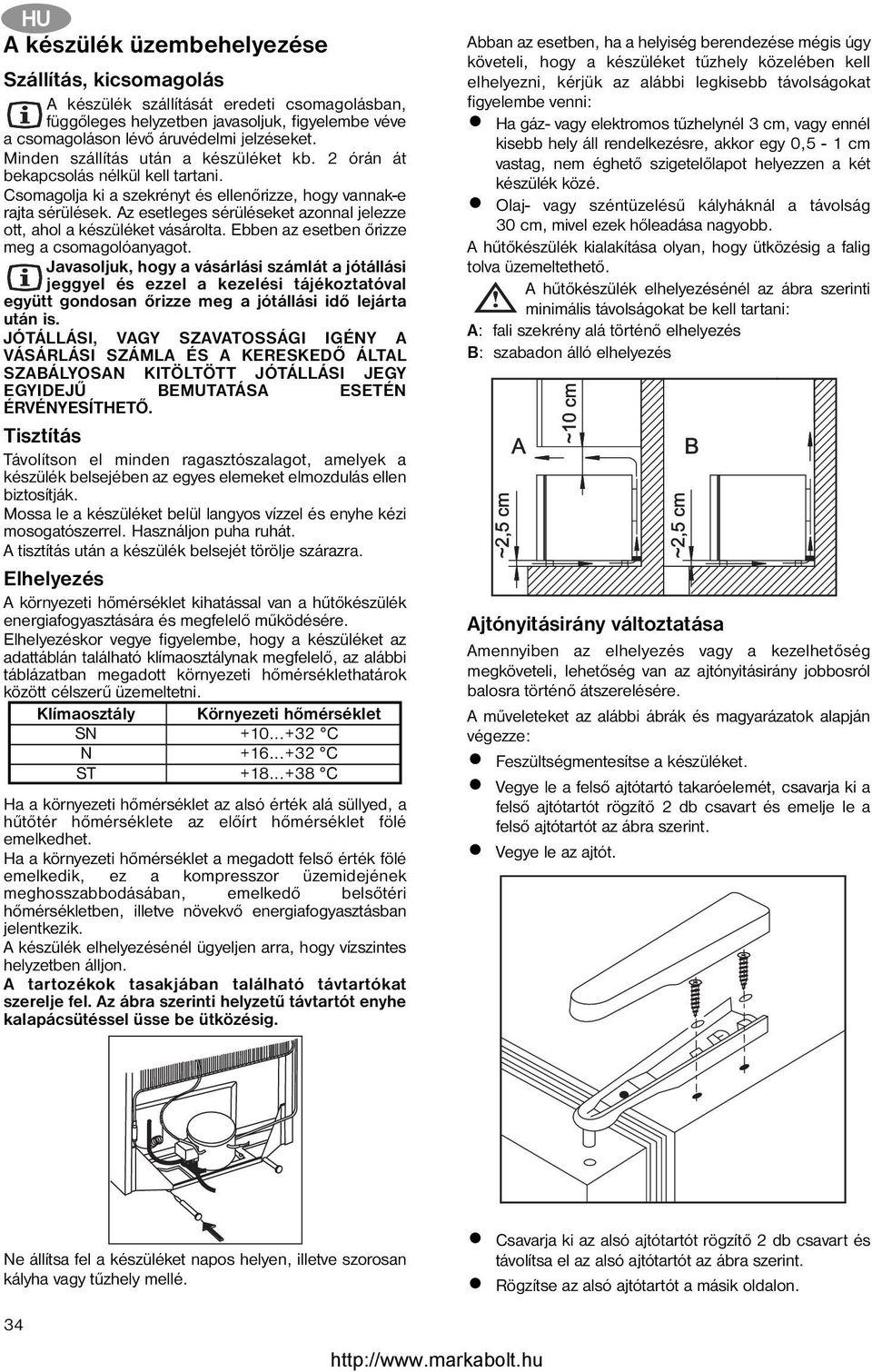 Az esetleges sérüléseket azonnal jelezze ott, ahol a készüléket vásárolta. Ebben az esetben őrizze meg a csomagolóanyagot.