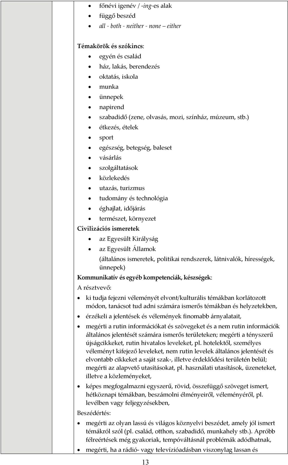 Egyesült Királyság az Egyesült Államok (általános ismeretek, politikai rendszerek, látnivalók, hírességek, ünnepek) ki tudja fejezni véleményét elvont/kulturális témákban korlátozott módon, tanácsot