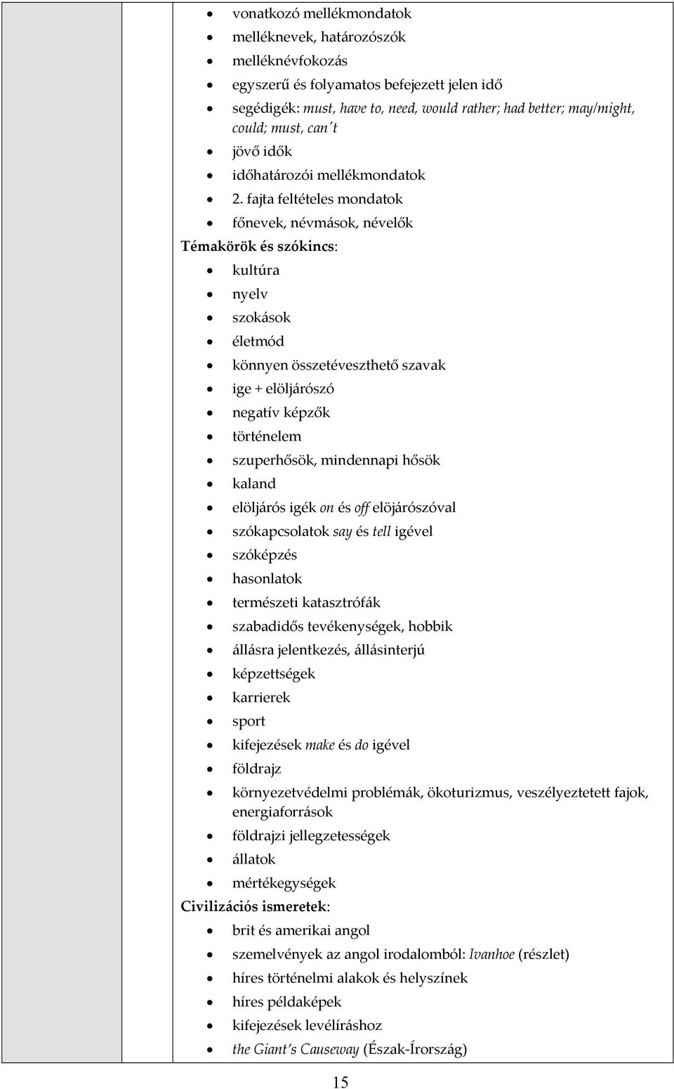 fajta feltételes mondatok főnevek, névmások, névelők kultúra nyelv szokások életmód könnyen összetéveszthető szavak ige + elöljárószó negatív képzők történelem szuperhősök, mindennapi hősök kaland