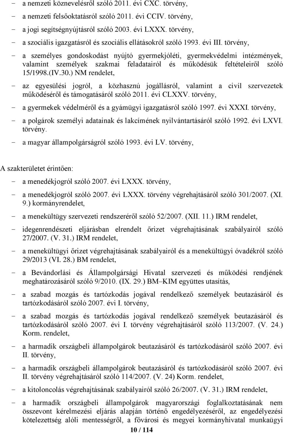 törvény, a személyes gondoskodást nyújtó gyermekjóléti, gyermekvédelmi intézmények, valamint személyek szakmai feladatairól és működésük feltételeiről szóló 15/1998.(IV.30.