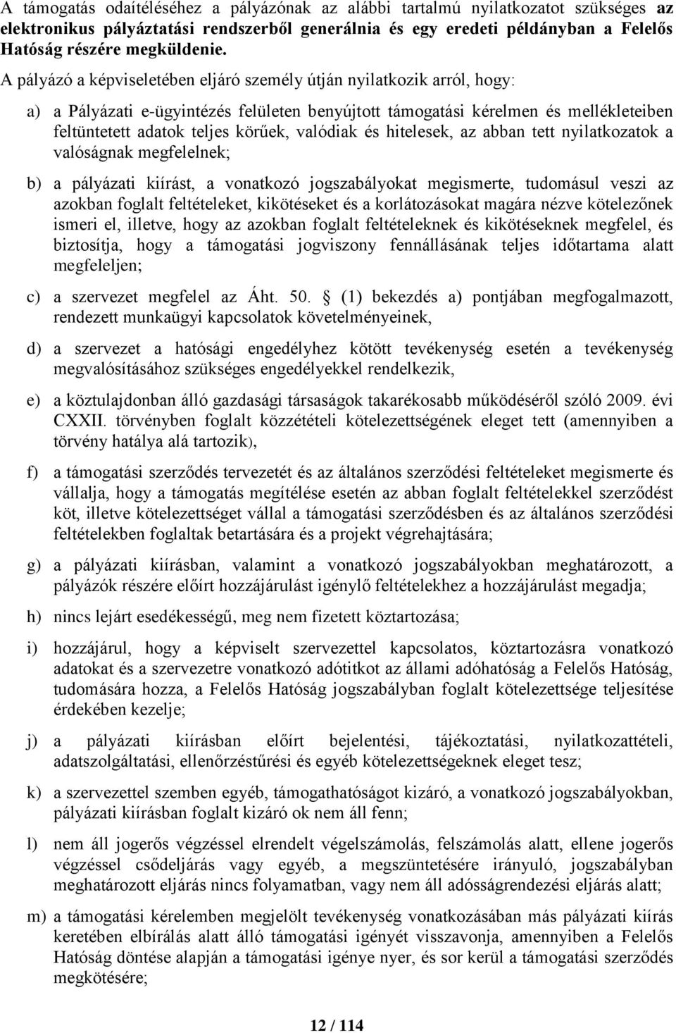 valódiak és hitelesek, az abban tett nyilatkozatok a valóságnak megfelelnek; b) a pályázati kiírást, a vonatkozó jogszabályokat megismerte, tudomásul veszi az azokban foglalt feltételeket,