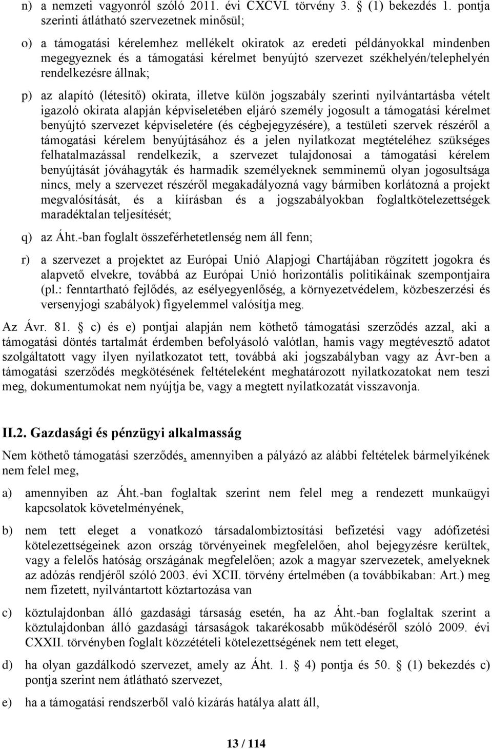 székhelyén/telephelyén rendelkezésre állnak; p) az alapító (létesítő) okirata, illetve külön jogszabály szerinti nyilvántartásba vételt igazoló okirata alapján képviseletében eljáró személy jogosult