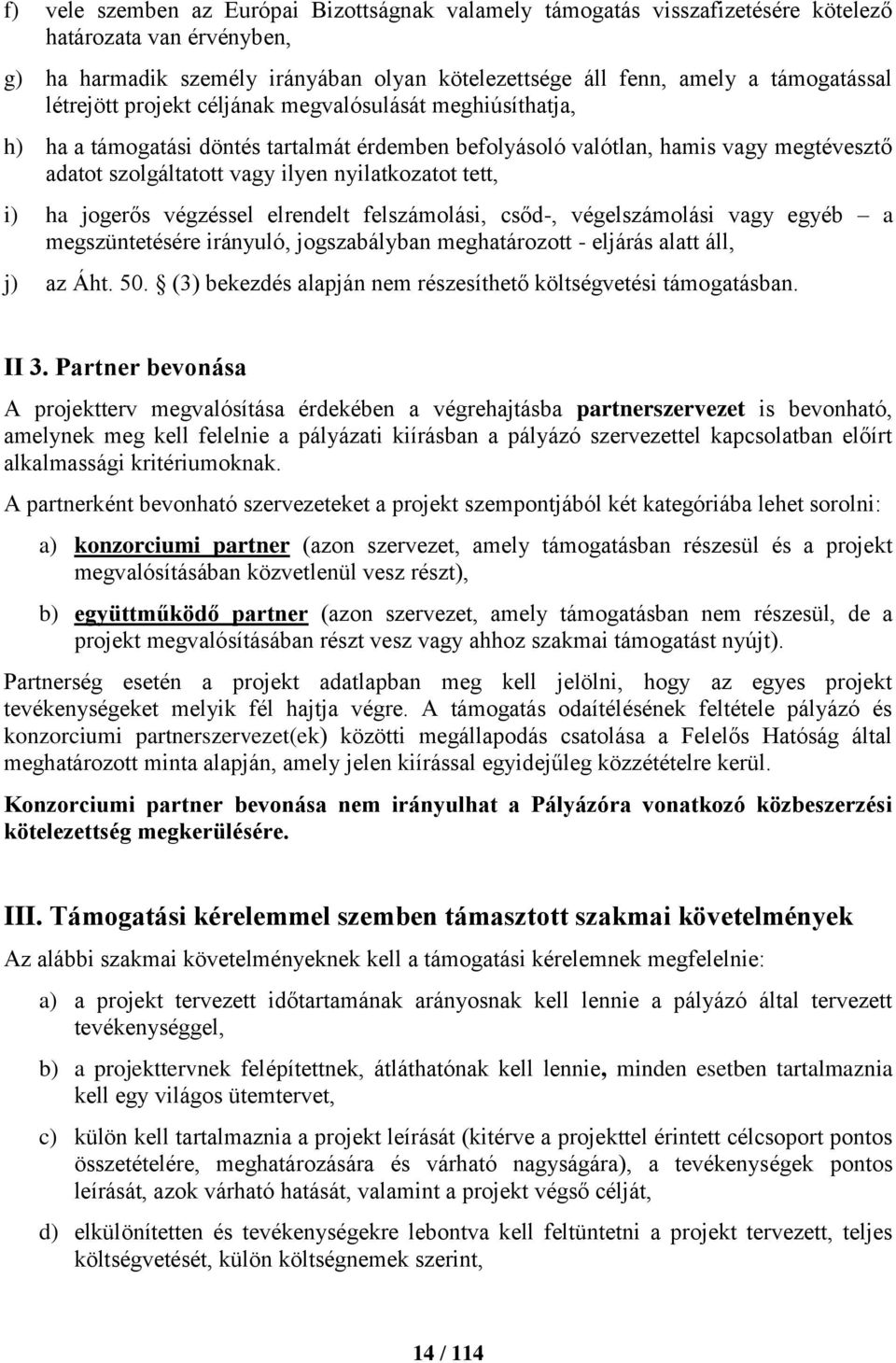 i) ha jogerős végzéssel elrendelt felszámolási, csőd-, végelszámolási vagy egyéb a megszüntetésére irányuló, jogszabályban meghatározott - eljárás alatt áll, j) az Áht. 50.